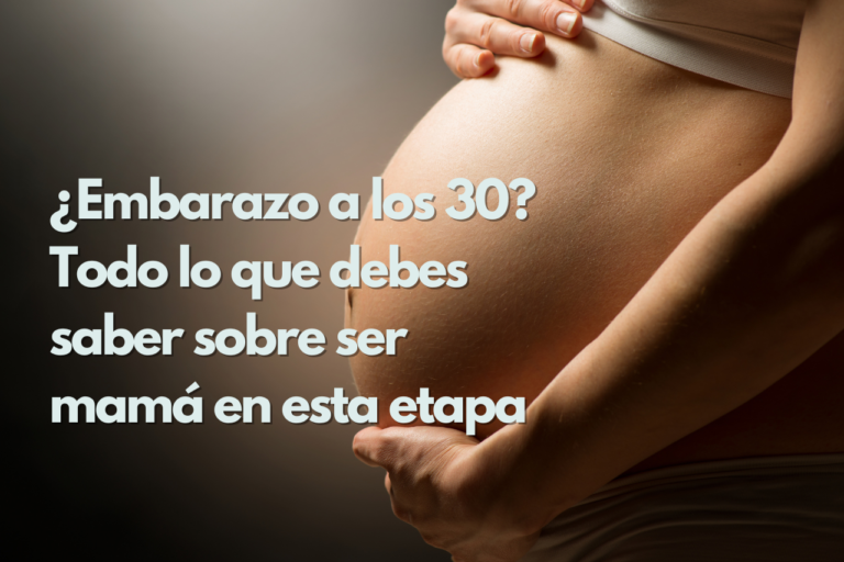 ¿Embarazo a los 30? Todo lo que Debes Saber sobre Ser Mamá en esta Etapa